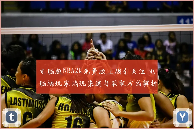 电脑版NBA2K免费版上线引关注 电脑端玩家试玩渠道与获取方式解析