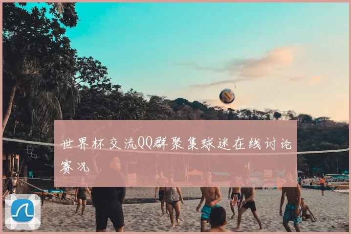 世界杯交流QQ群聚集球迷在线讨论赛况