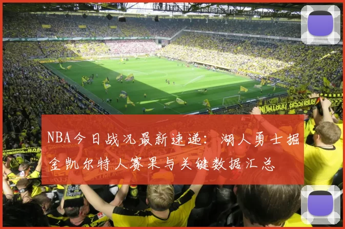 NBA今日战况最新速递：湖人勇士掘金凯尔特人赛果与关键数据汇总