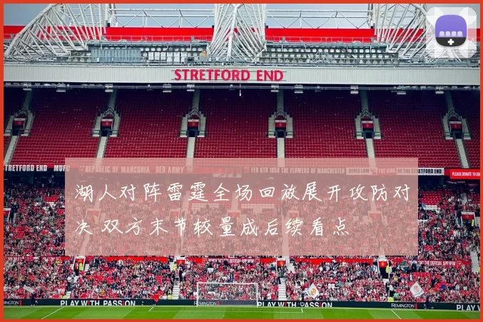 湖人对阵雷霆全场回放展开攻防对决 双方末节较量成后续看点