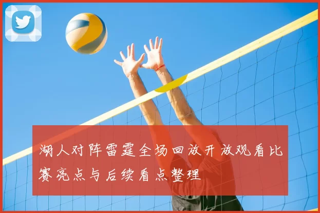 湖人对阵雷霆全场回放开放观看比赛亮点与后续看点整理