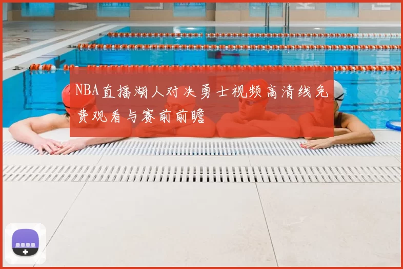 NBA直播湖人对决勇士视频高清线免费观看与赛前前瞻